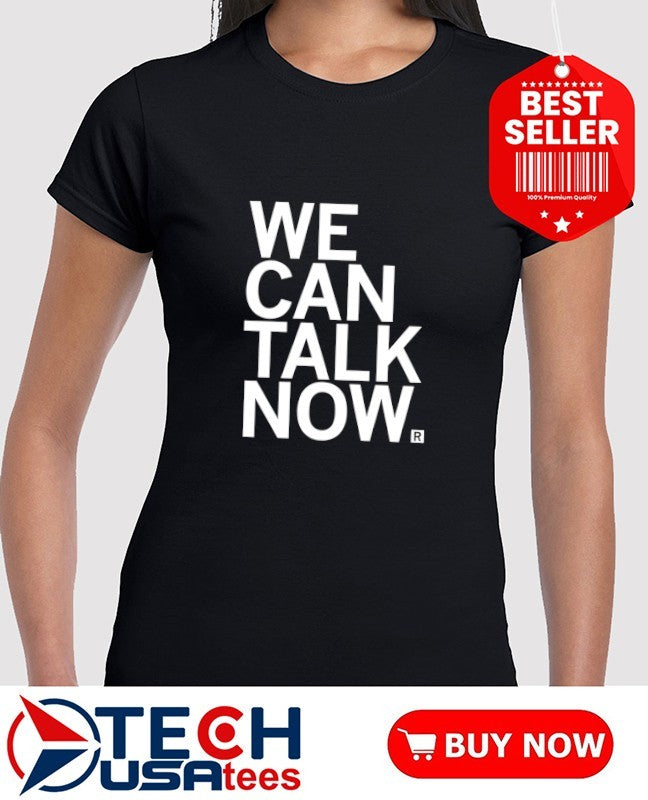 We can talk now shirt