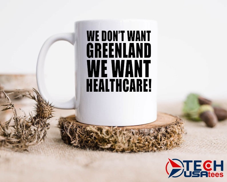 We don’t want Greenland we want healthcare Dump Trump shirt