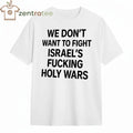 We don’t want to fight Israel’s fucking holy wars tee