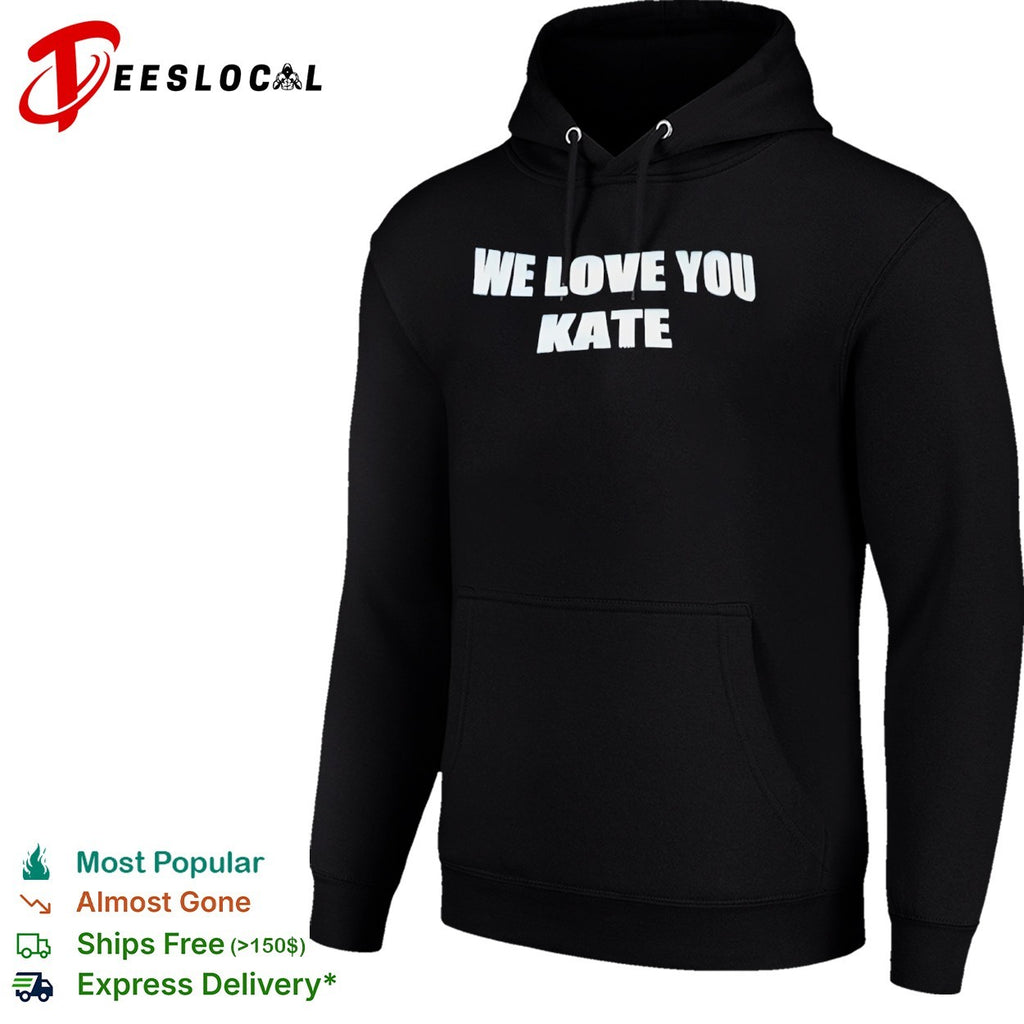 We love you Kate shirt