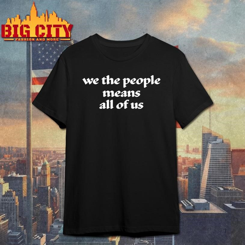 We the people means all of us shirt