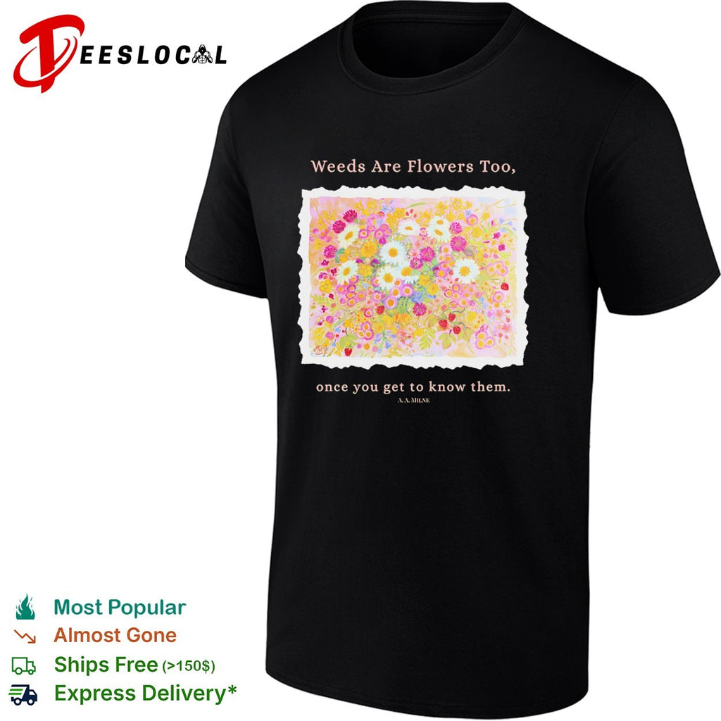Weeds are flowers too once you get to know them A A Milne bouquet shirt