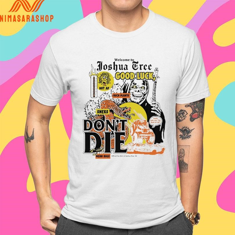 Welcome To Joshua Tree Good Luck Don’t Die Mean Bugs Death And Snake Shirts