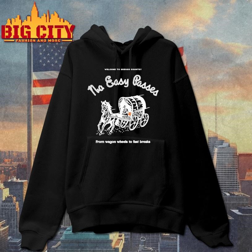 Welcome To Oregon Country No Easy Passes From Wagon Wheels To Fast Breaks Shirt