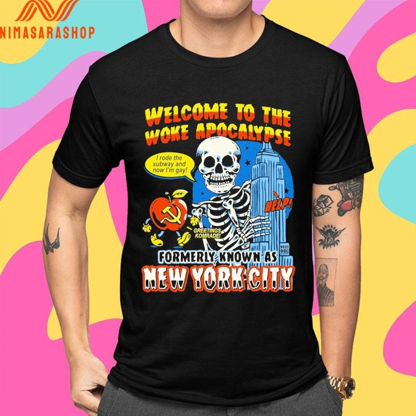 Welcome To The Woke Apocalypse Boss Dog Formerly Known As New York City I Rode The Subway And Now I’m Gay Greetings Komrade Skeleton Shirts