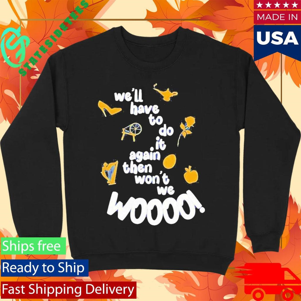 Well Have To Do It Again Then Wont We Woooo Shirt