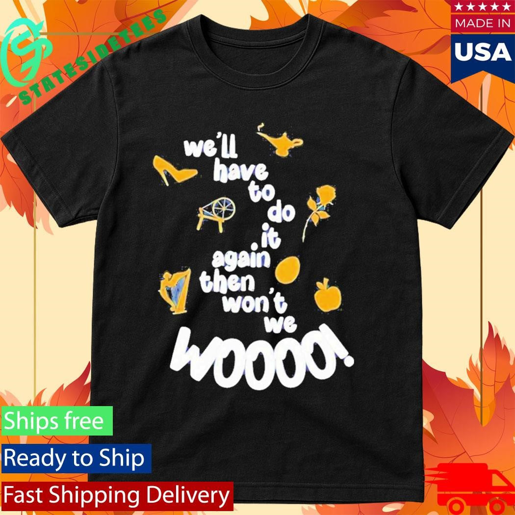 Well Have To Do It Again Then Wont We Woooo Shirt