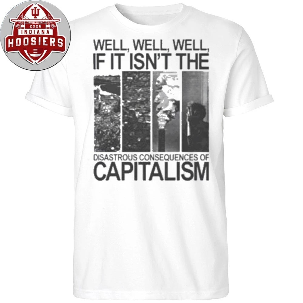 Well Well Well If It Isn’t The Disastrous Consequences of Capitalism 2026 T-Shirt