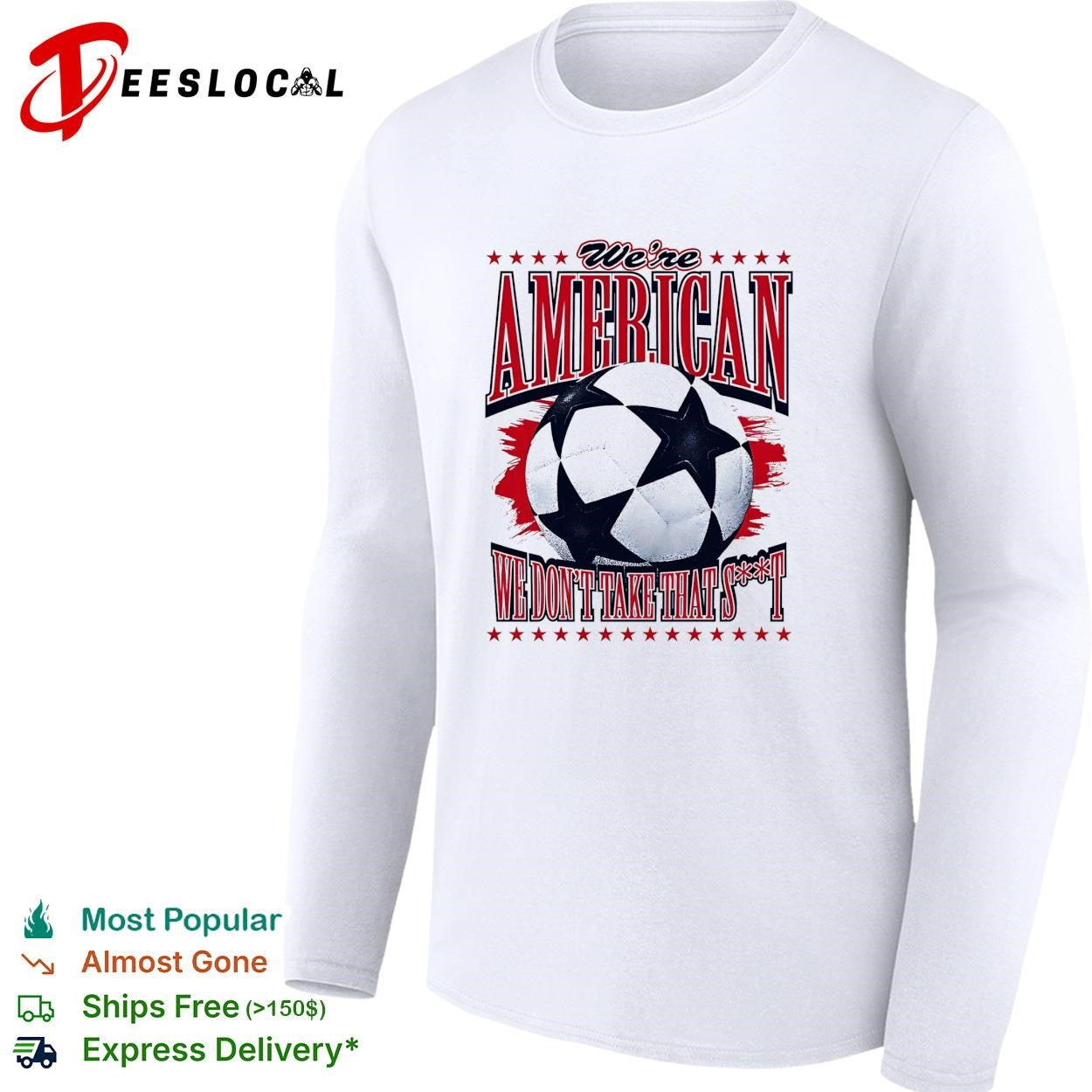 We’re American we don’t take that shit soccer ball shirt