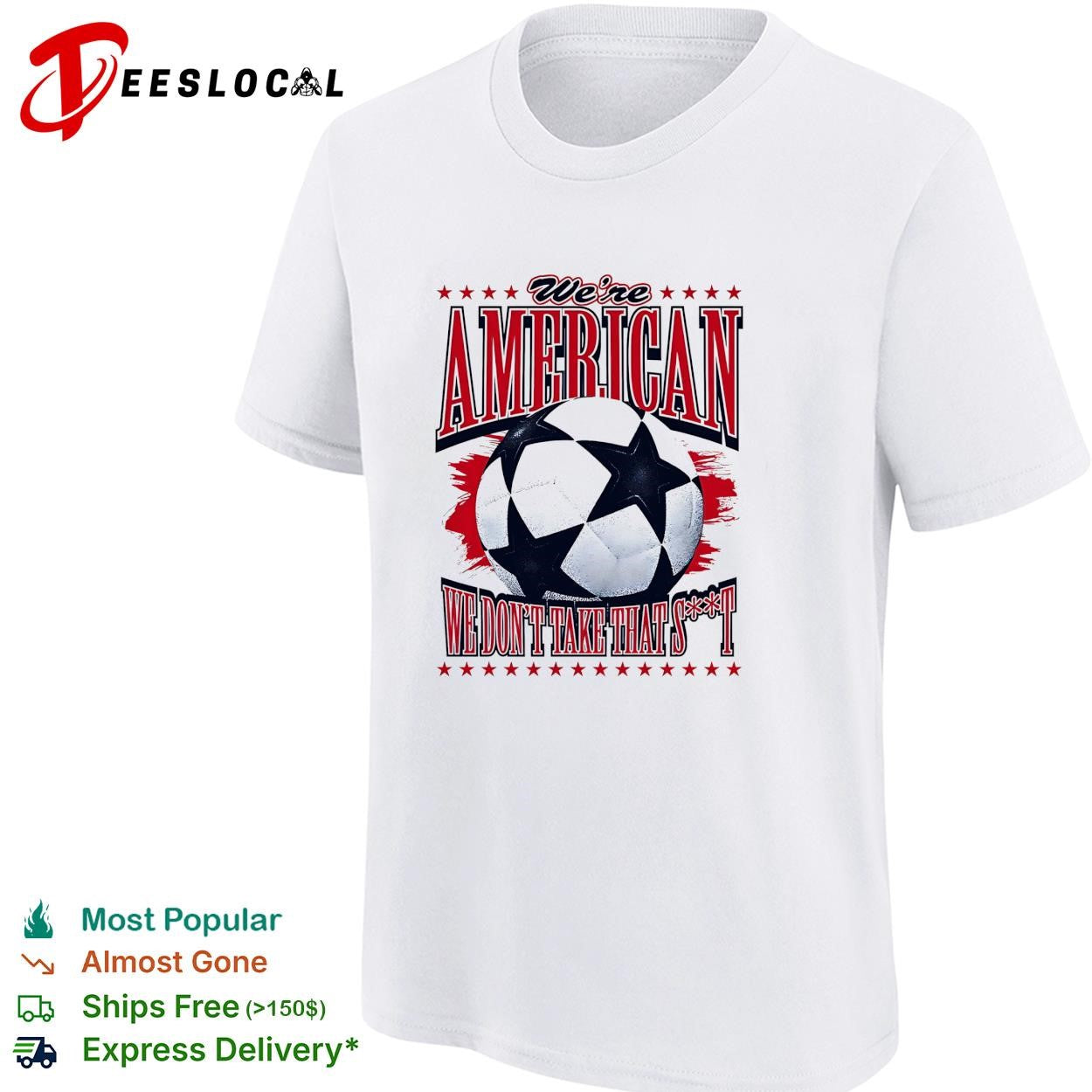 We’re American we don’t take that shit soccer ball shirt