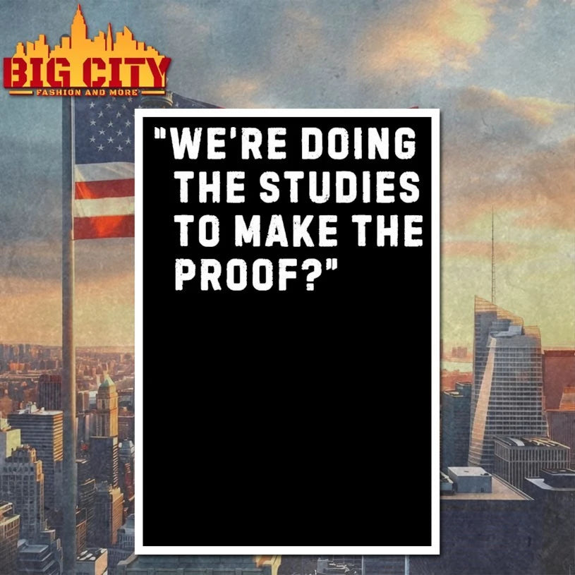 We’re Doing The Studies To Make The Proof shirt