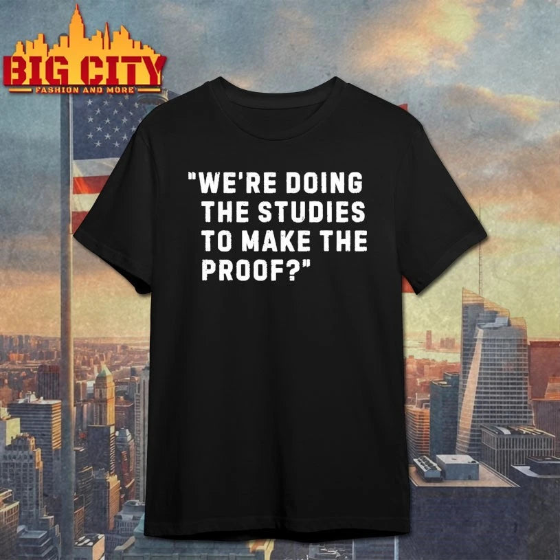 We’re Doing The Studies To Make The Proof shirt