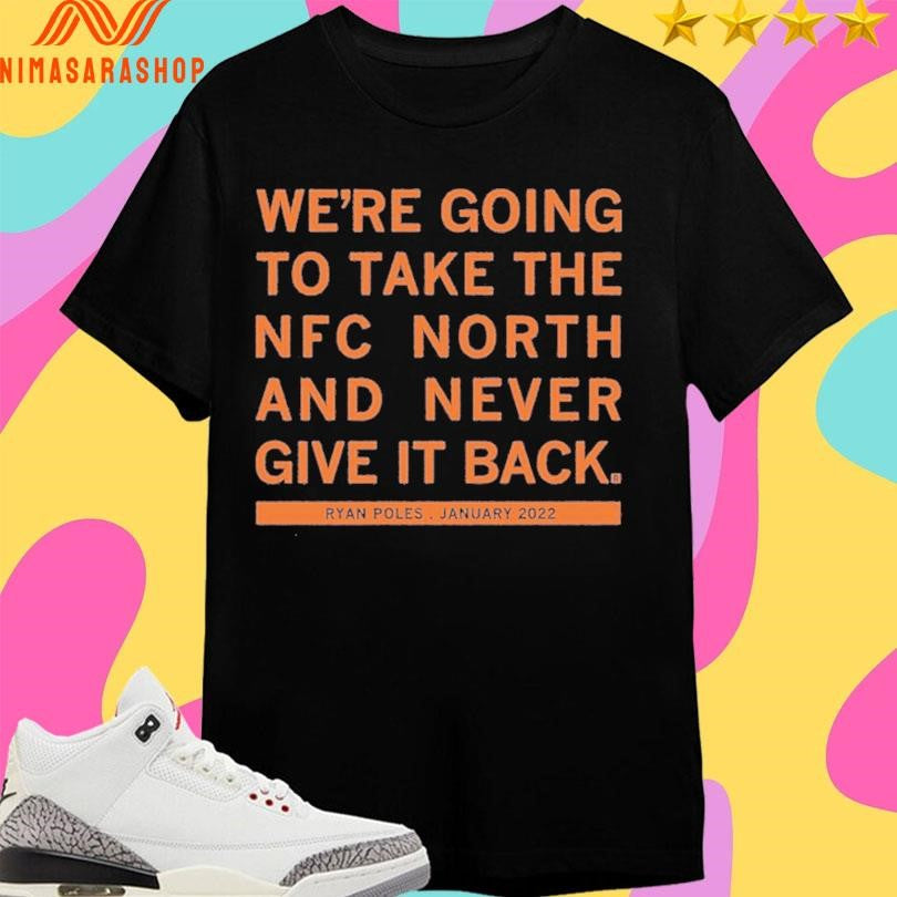 We’re Going To Take The Nfc North And Never Give It Back Ryan Poles January 2022 Shirts