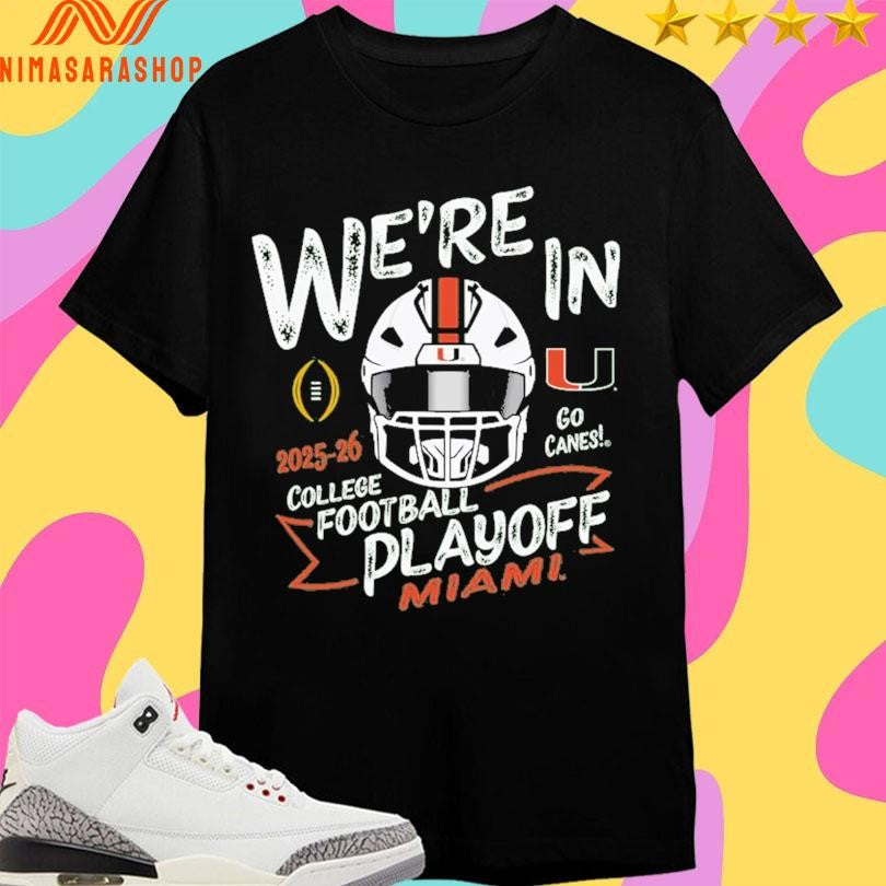 We’re In Go Canes College Football Playoff Miami 2025-2026 Shirts