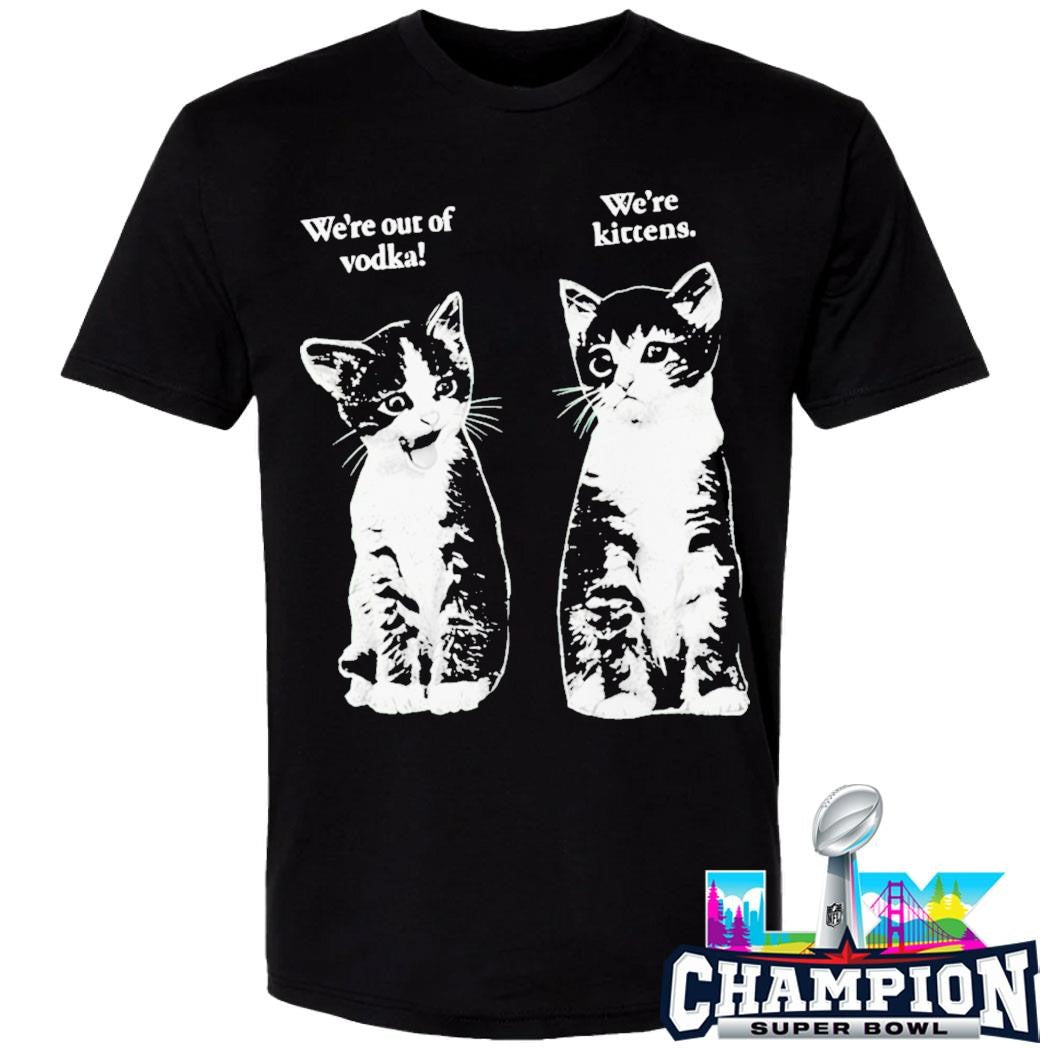Were Out Of Vodka Were Kittens Cat Shirt