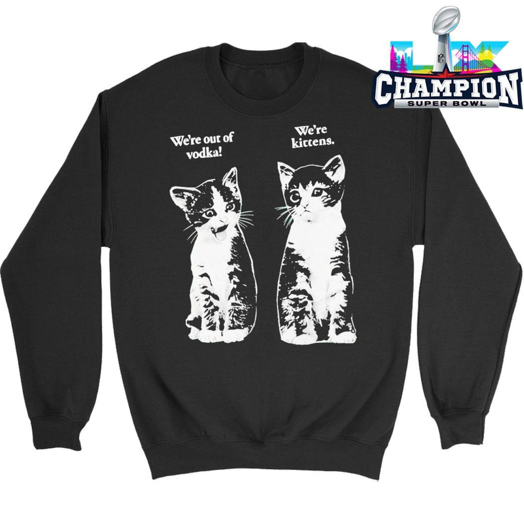 Were Out Of Vodka Were Kittens Cat Shirt