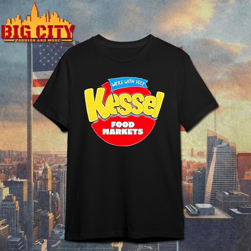 Were With You Kessel Food Markets Shirt