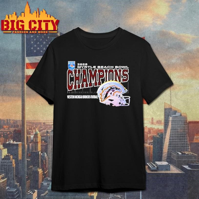 Western Michigan Broncos Are Myrtle Beach Bowl Champions Helmet At Brooks Stadium Conway South Carolina On December 19th 2025 Shirt