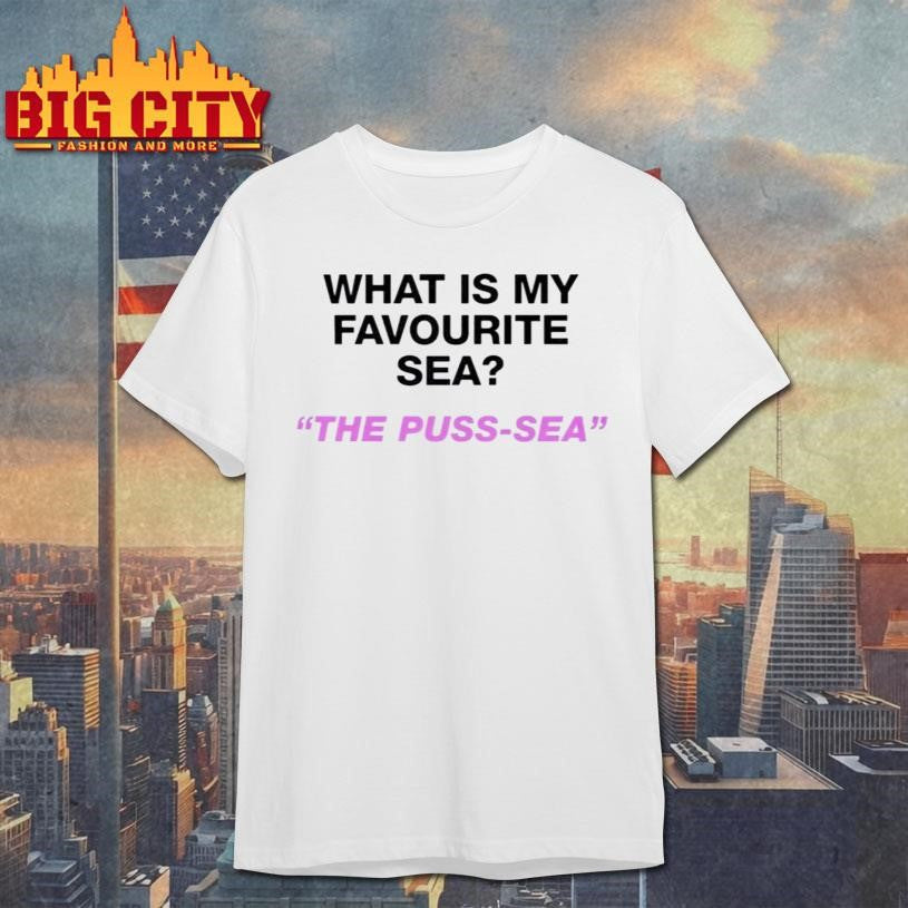 What Is My Favourite Sea The Puss Sea Shirt
