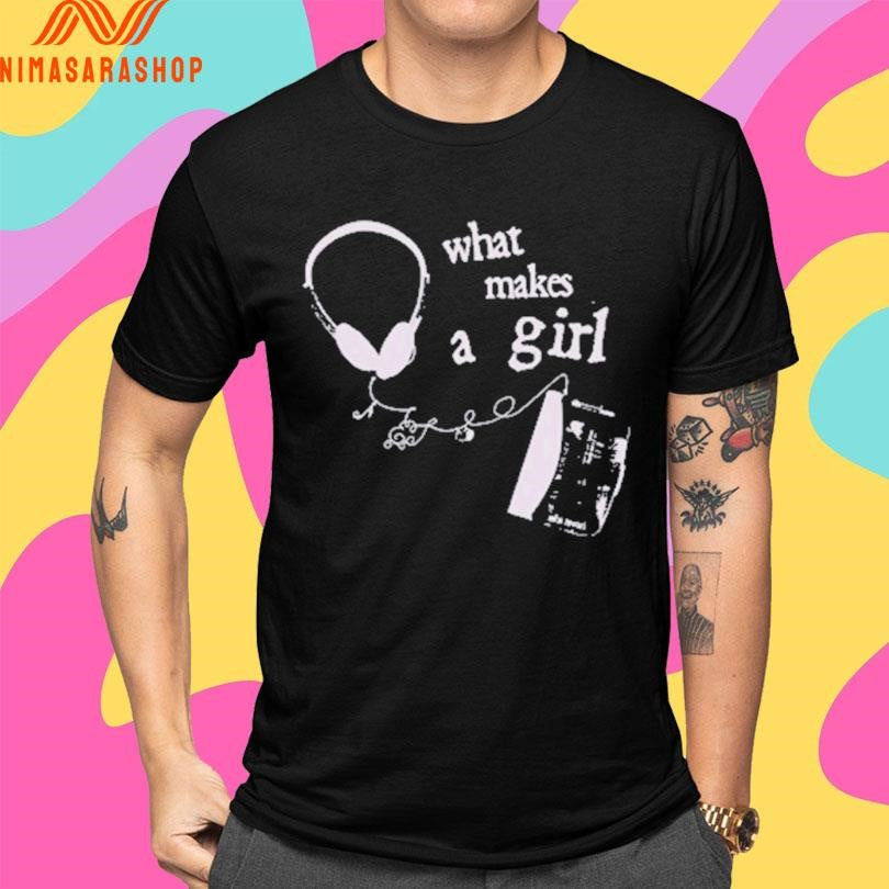What Makes A Girl Shirts