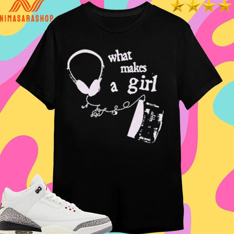 What Makes A Girl Shirts