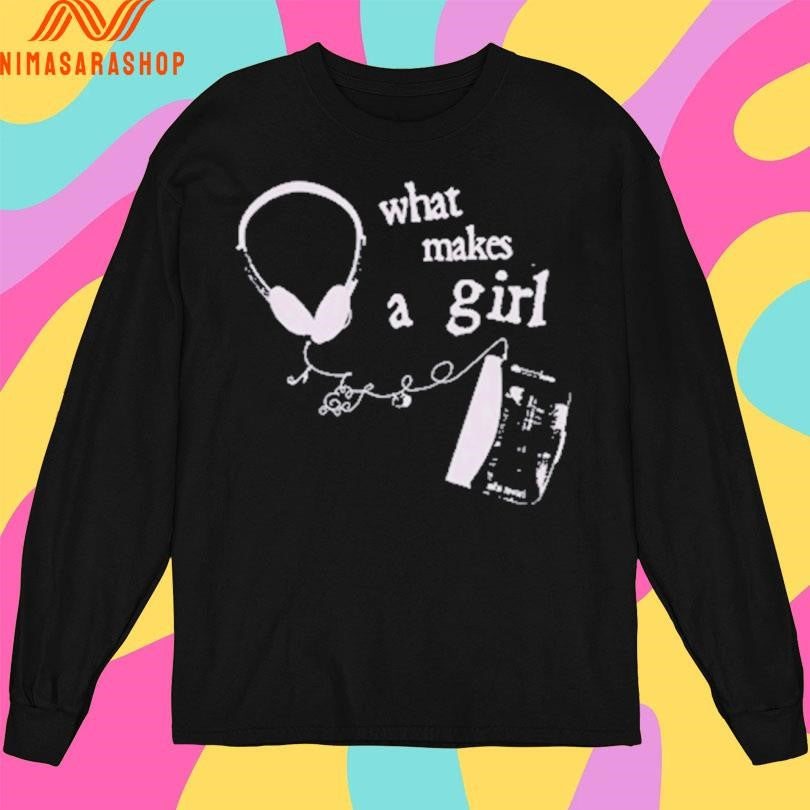 What Makes A Girl Shirts