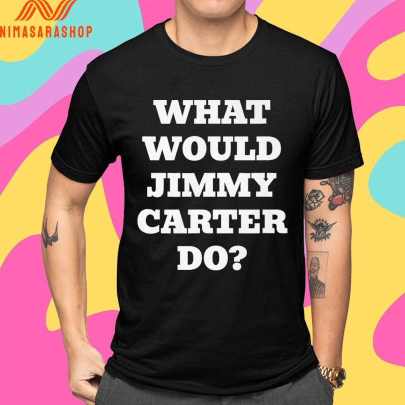 What Would Jimmy Carter Do Shirts