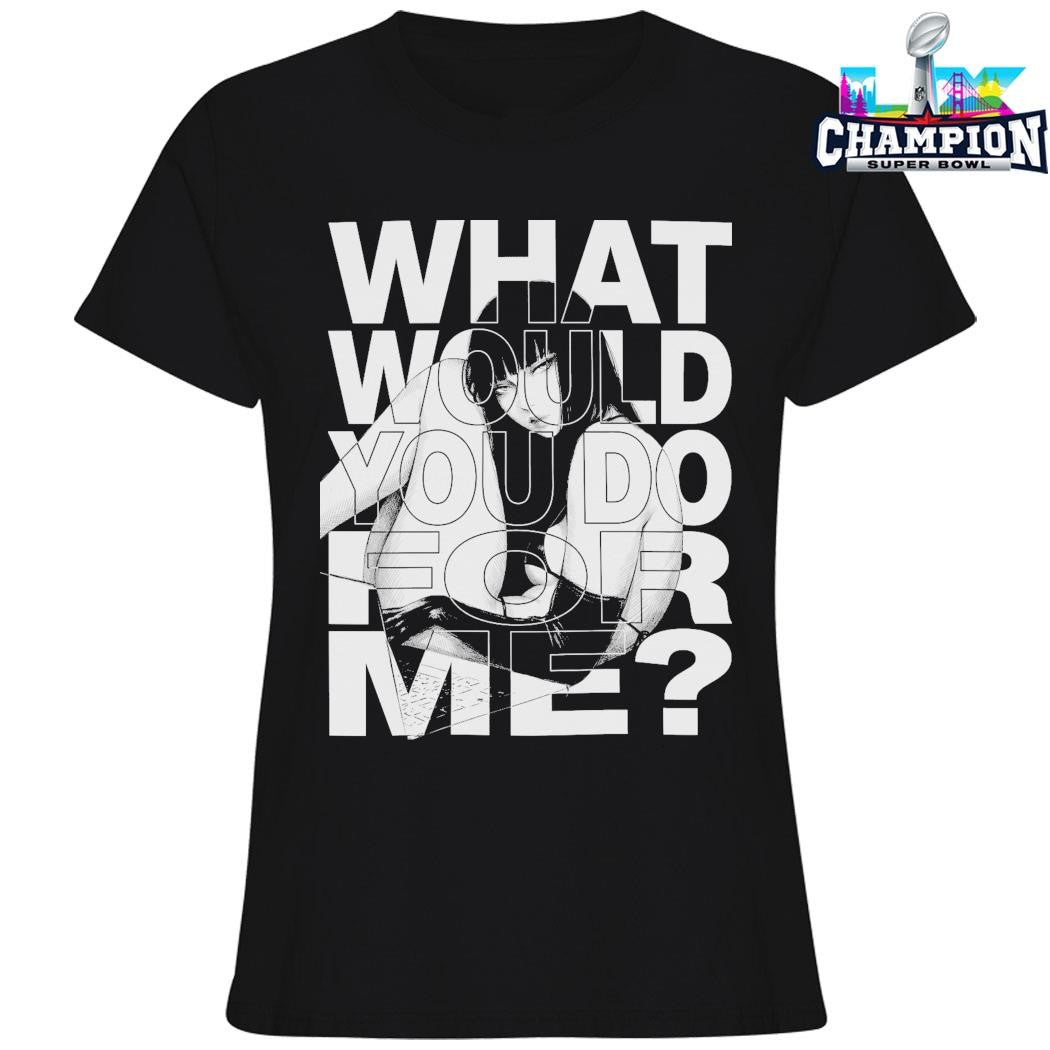 What Would You Do For Me Shirt