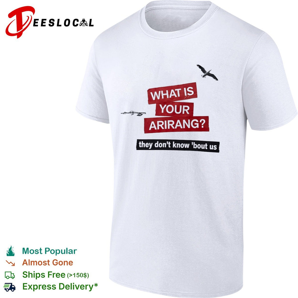 What is your arirang they dont know bout us shirt
