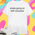 Whats Going On With Mycareer Shirts