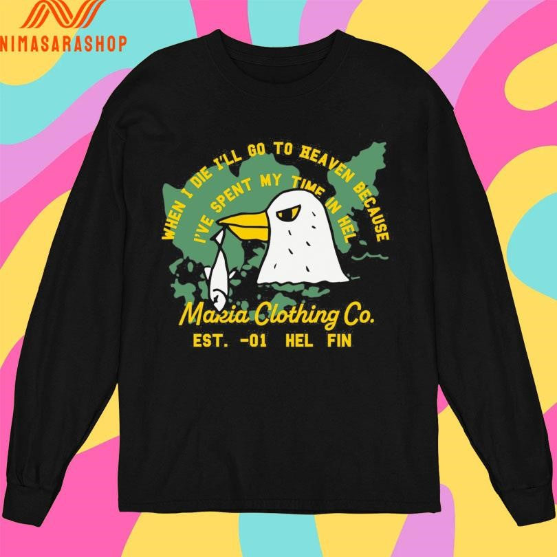 When I Die I’ll Go To Heaven Because I’ve Spent My Time In Hel Makia Clothing Co Est -01 Hel Fin Shirts