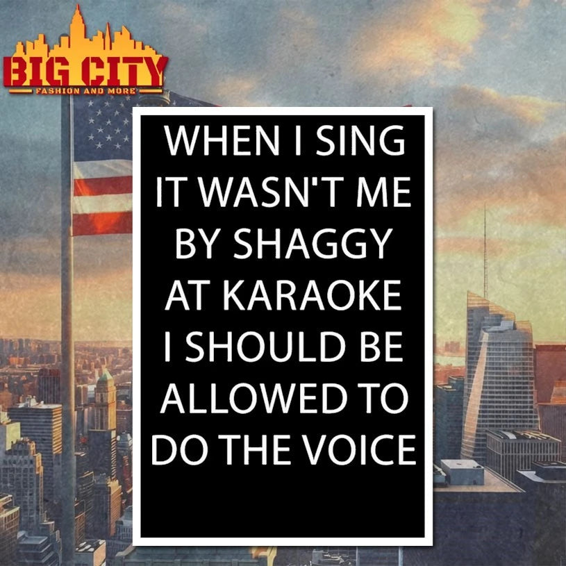 When I Sing It Wasn’t Me By Shaggy At Karoake I Should Be Allowed To Do The Voice Shirt