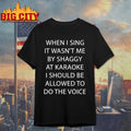 When I Sing It Wasn’t Me By Shaggy At Karoake I Should Be Allowed To Do The Voice Shirt