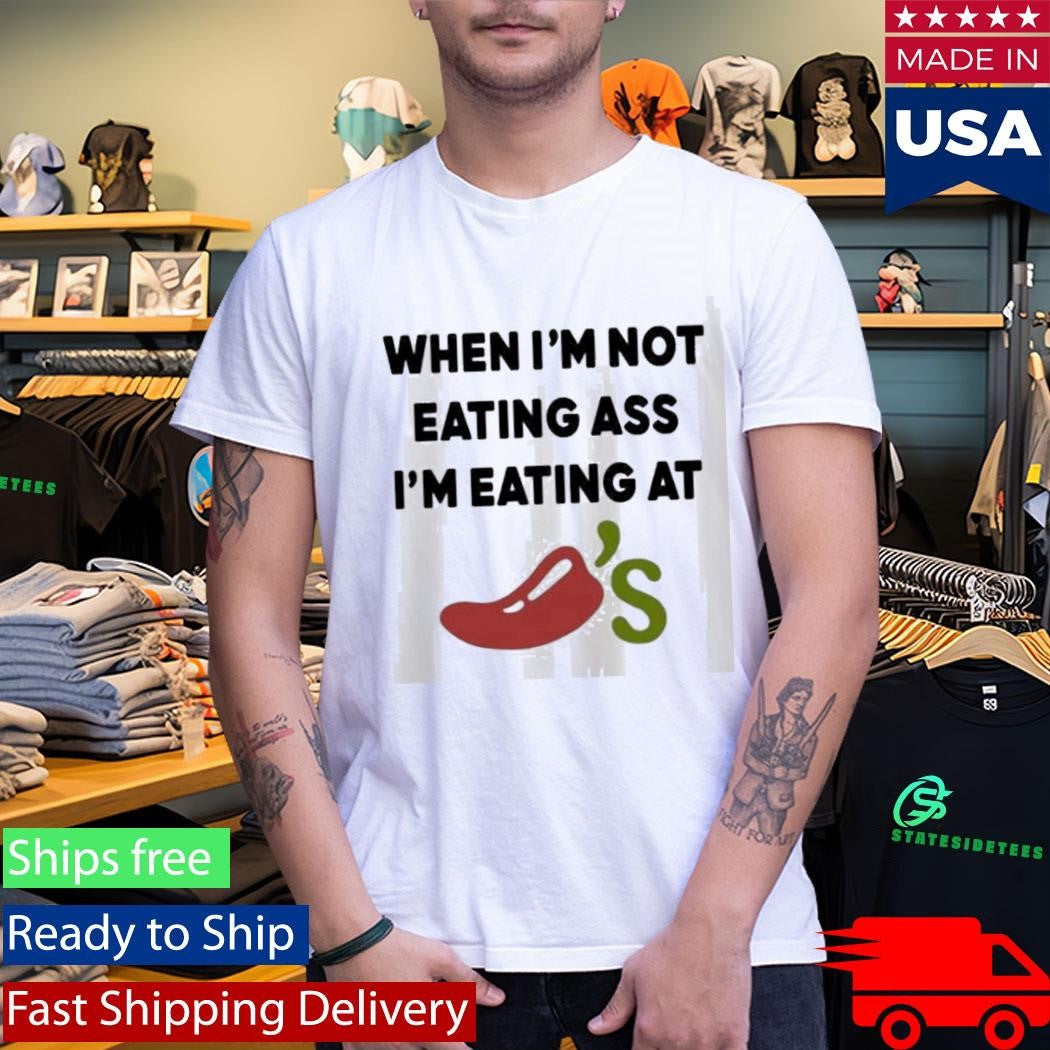 When Im Not Eating Ass Im Eating At Chilis Shirt
