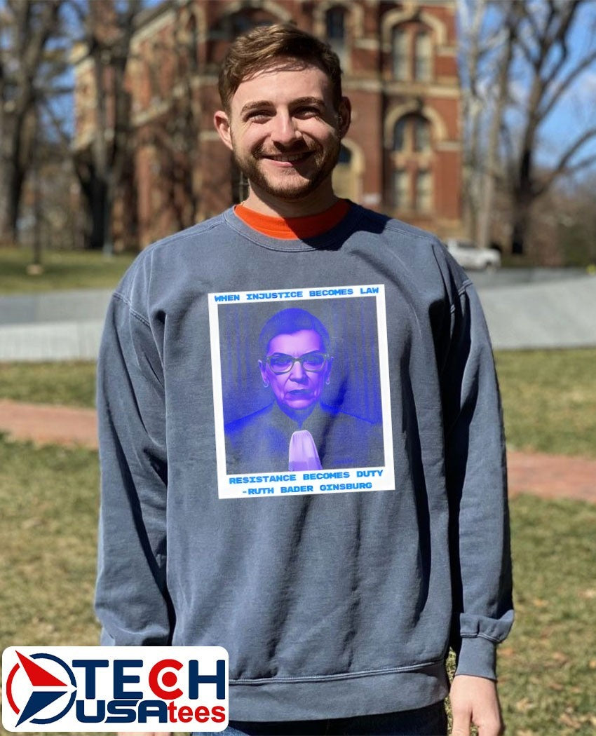 When Injustice becomes Law Resistance becomes Duty Ruth Bader Ginsburg shirt