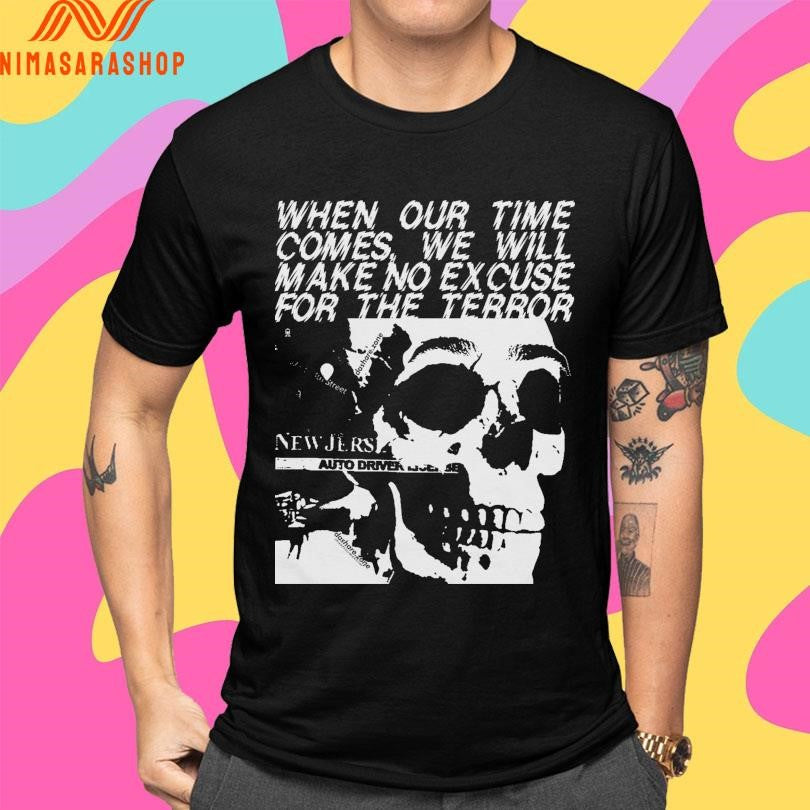 When Our Time Comes We Will Make Excuse For The Terror Skull Shirts