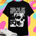 When Our Time Comes We Will Make Excuse For The Terror Skull Shirts