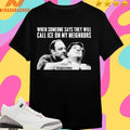 When Someone Says They Will Call Ice On My Neighbors Good Morning Rat Shirts