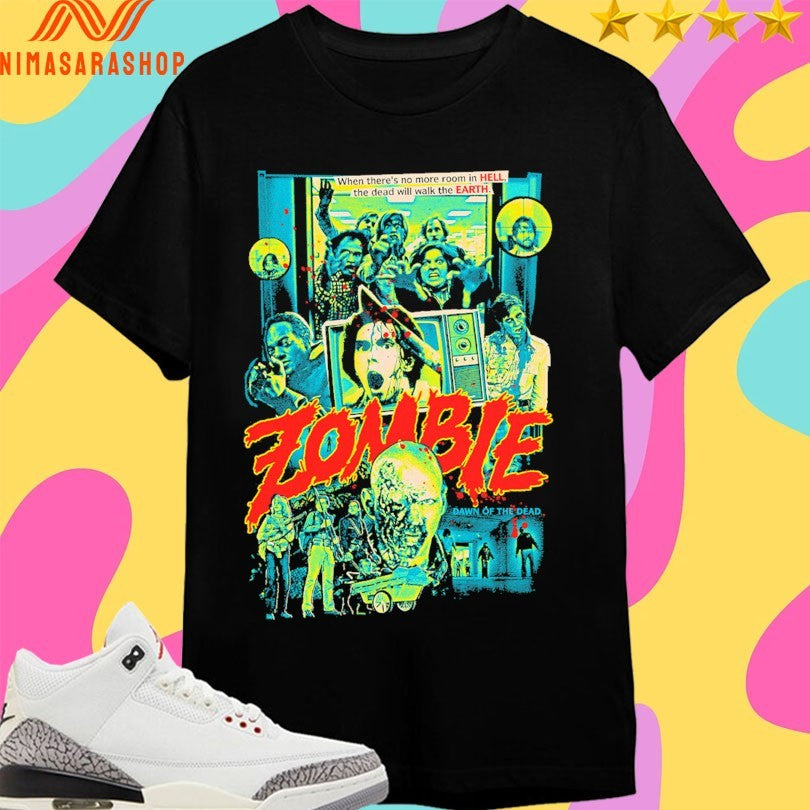 When There’s No More Room In Hell The Dead Will Walk The Earth Zombie Dawn Of The Dead Shirts