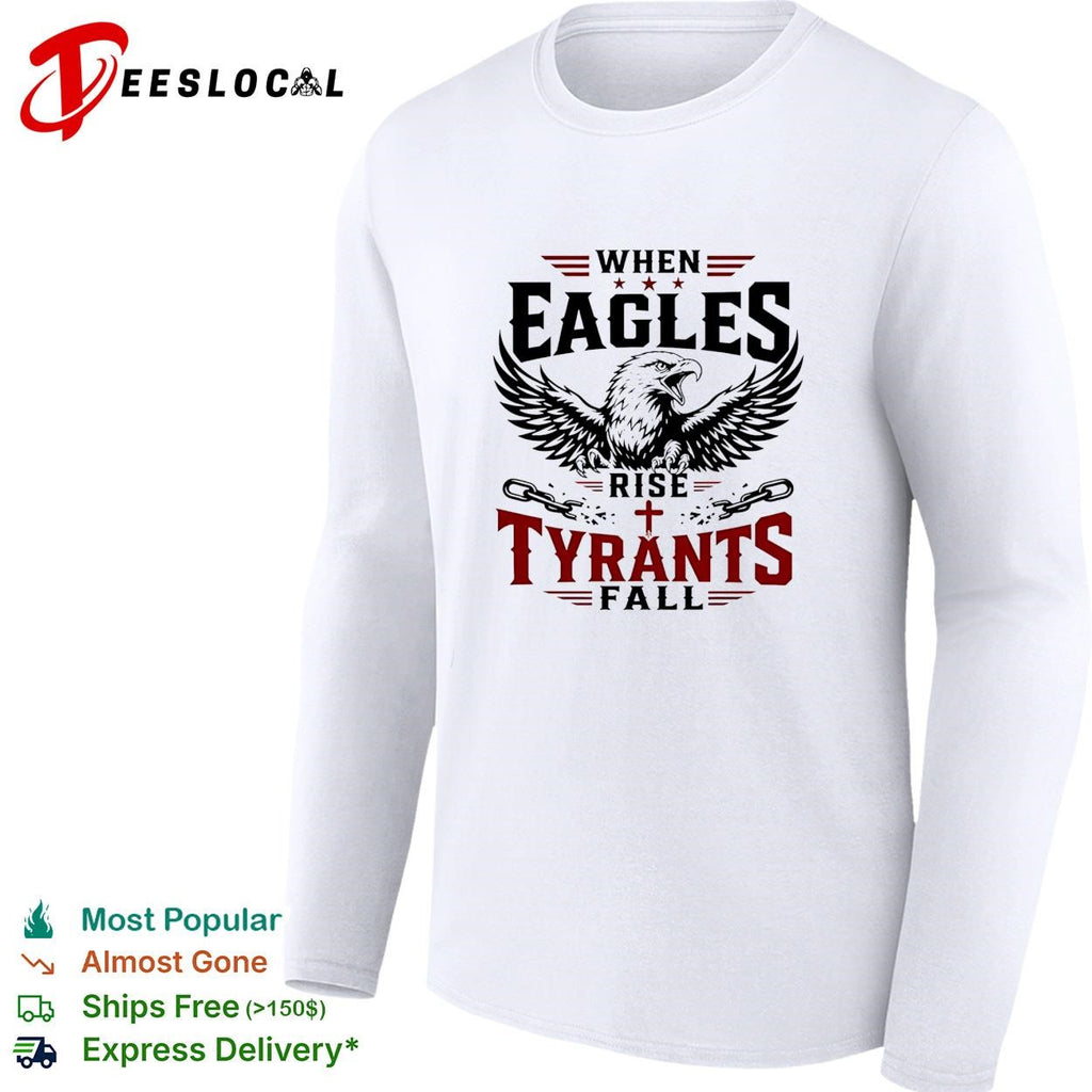 When eagles rise tyrants fall with patriotic bald eagle american freedom shirt