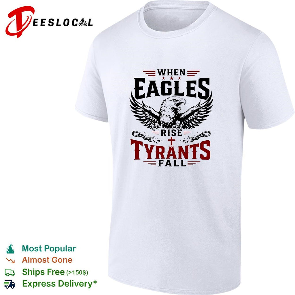 When eagles rise tyrants fall with patriotic bald eagle american freedom shirt