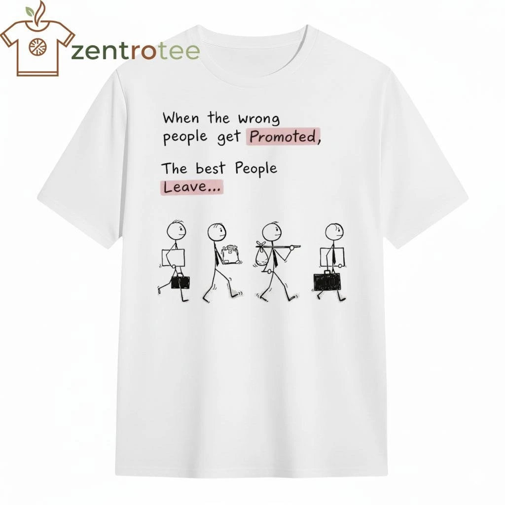 When the wrong people get promoted The best people leave tee