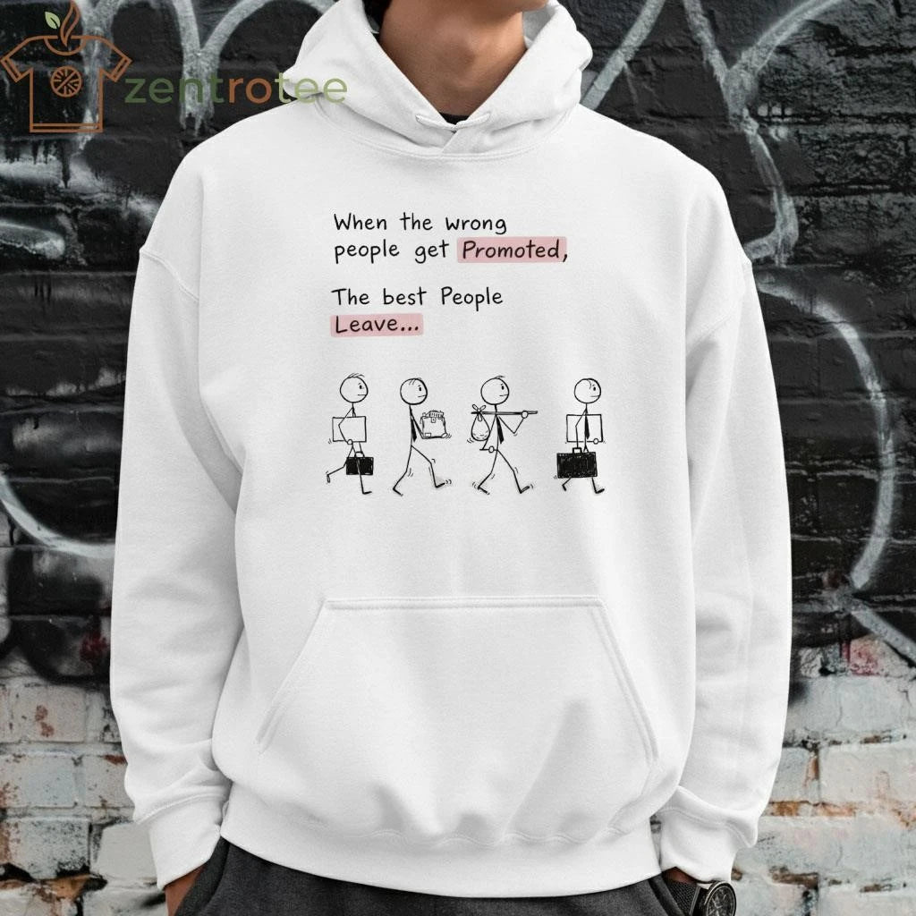 When the wrong people get promoted The best people leave tee