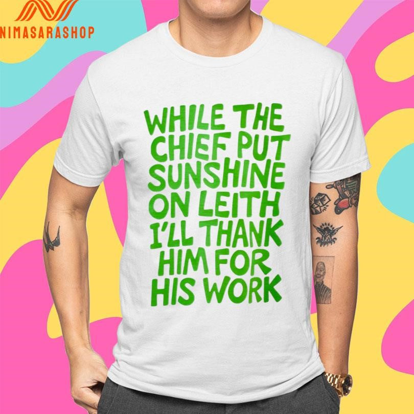 While The Chief Put Sunshine On Leith I’ll Thank Him For His Work Shirts