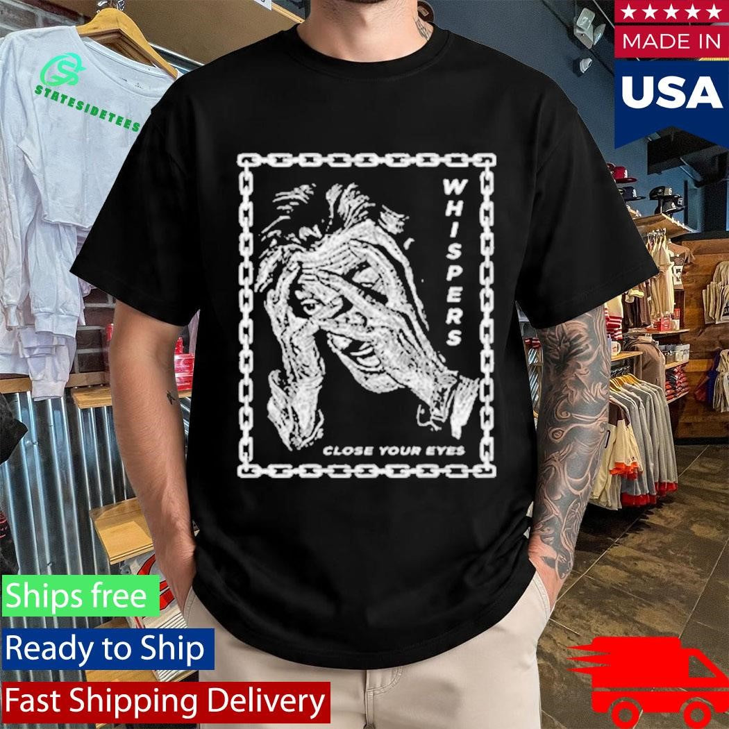 Whispers Close Your Eyes Shirt