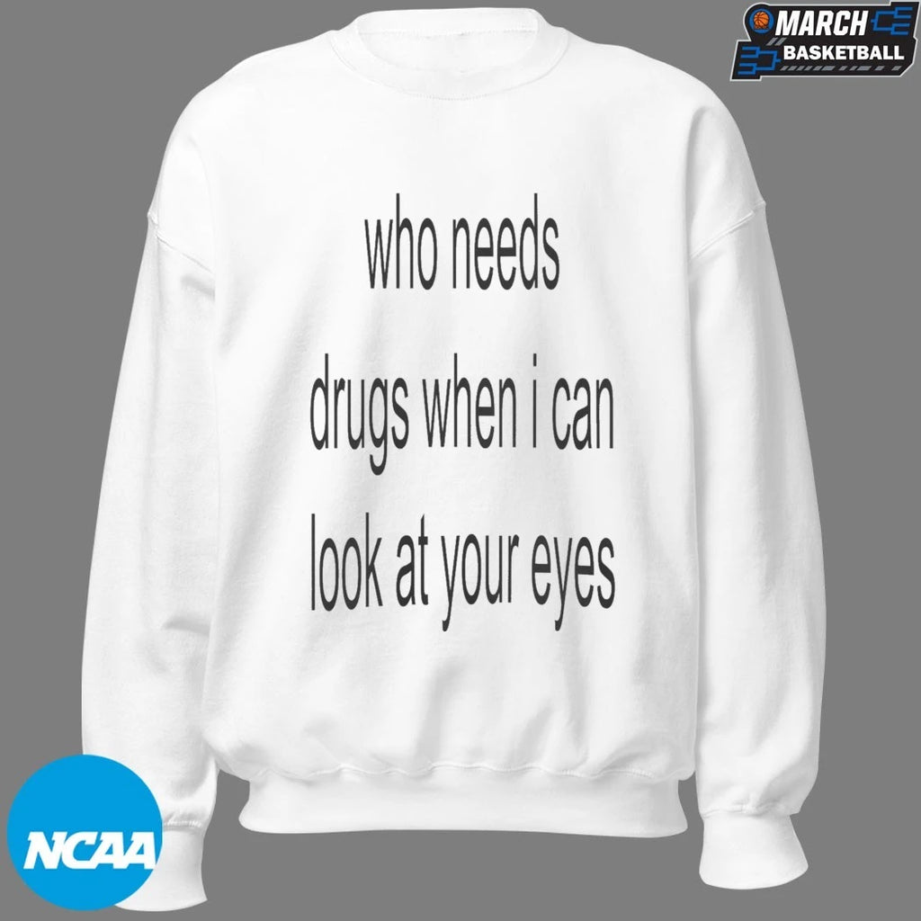 Who Needs Drugs When I Can Look At Your Eyes T-shirts