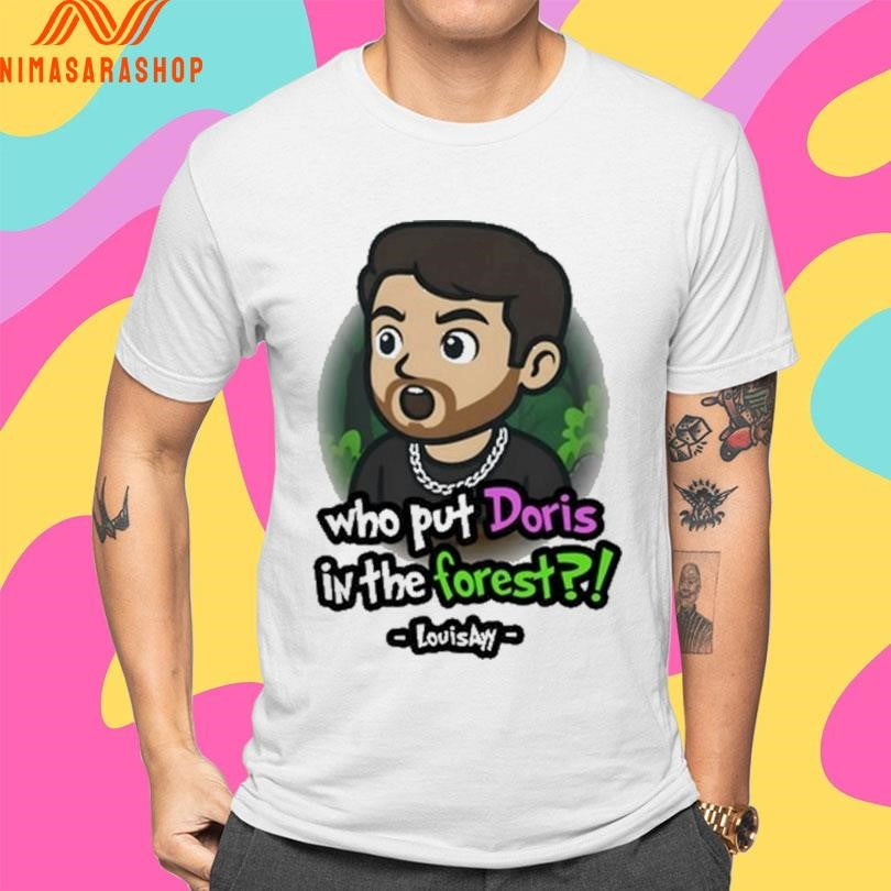 Who Put Doris In The Forest Louisayy Shirts