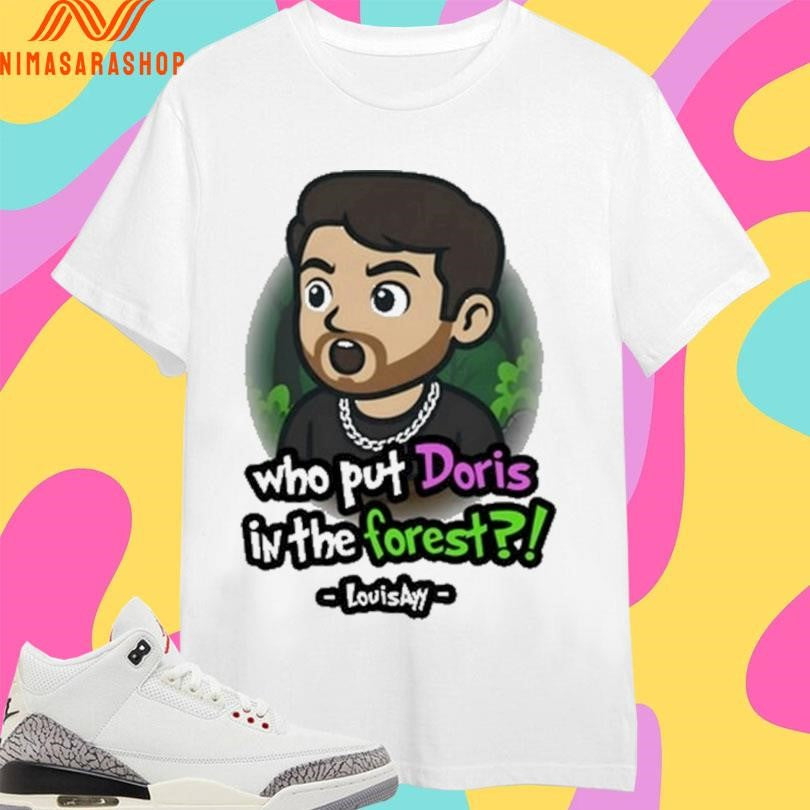 Who Put Doris In The Forest Louisayy Shirts