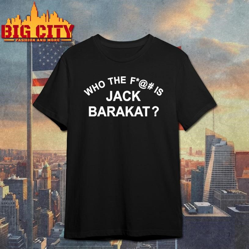 Who The Fuck Is Jack Barakat Shirt