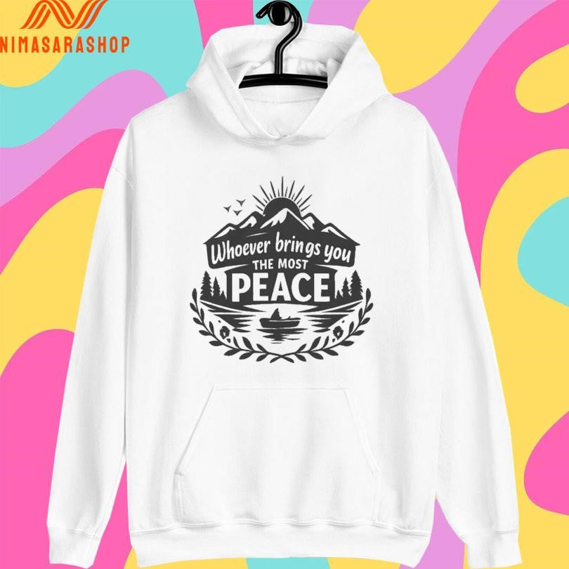 Whoever Brings You The Most Peace Mountain And Lake Shirts